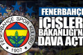 Fenerbahçe, İçişleri Bakanlığı'na dava açtı