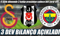 Fenerbahçe, Beşiktaş ve Galatasaray bilanço açıkladı
