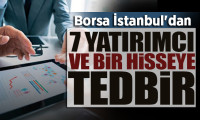 Borsa İstanbul'dan 7 yatırımcı ve bir hisseye tedbir