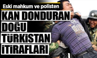 Eski mahkum ve eski polisten, kan donduran Doğu Türkistan itirafları
