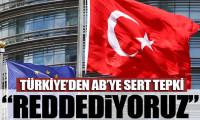 Türkiye'den AB'ye sert tepki: Tümüyle reddediyoruz