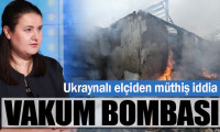Ukrayna elçisinden müthiş iddia: Ruslar vakum bombası kullandı