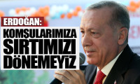 Cumhurbaşkanı Erdoğan: Komşularımıza sırtımızı dönemeyiz