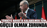Erdoğan: Türkiye hayatta kalabilmek için, güçlü olmak zorunda