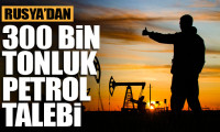 Rusya'dan 300 bin tonluk petrol talebi