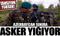 Bölgede ortam gergin: Azerbaycan sınıra asker yığıyor