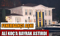 Ali Koç yalısına Fenerbahçe bayrağı astı