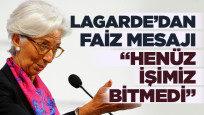 Lagarde'dan faiz mesajı: İşimiz bitmedi
