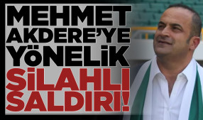 Mehmet Akdere'ye silahlı saldırı!