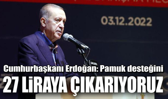  Erdoğan: Pamuk üreticilerimizin mazot ve gübre desteğini dekarda 271 liraya çıkarıyoruz