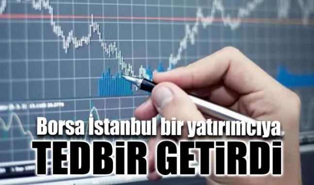 Borsa İstanbul bir yatırımcıya tedbir getirdi