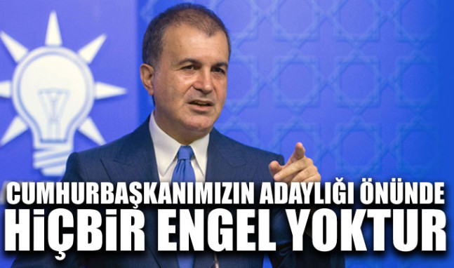 AK Partili Çelik: Cumhurbaşkanımızın adaylığı önünde hiçbir engel yoktur