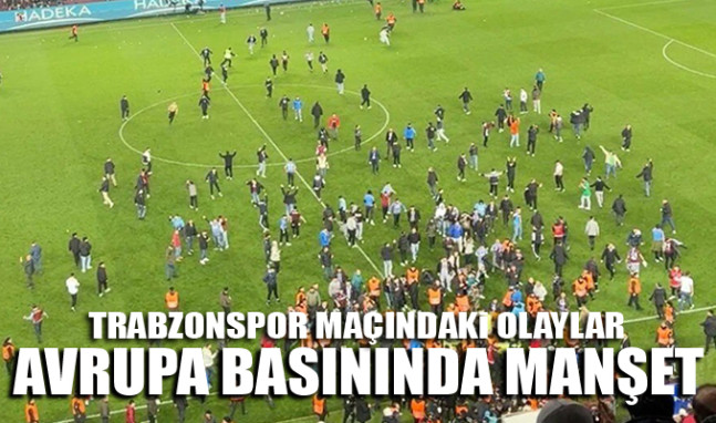 Trabzonspor maçındaki olaylar Avrupa basınında manşet