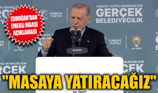 Erdoğan: Temmuzda emekli maaşlarını masaya yatıracağız
