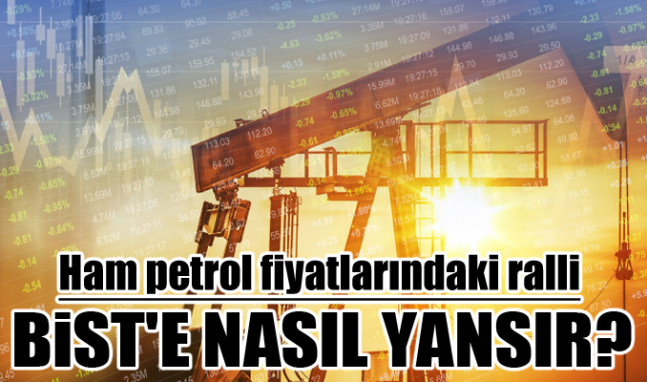 Ham petrol fiyatlarındaki ralli BİST'e nasıl yansır?