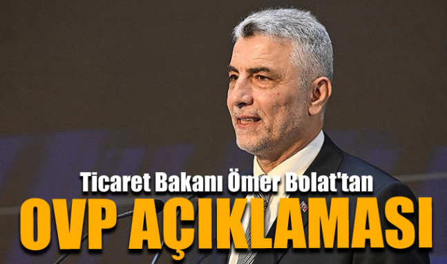 Ticaret Bakanı Ömer Bolat'tan OVP açıklaması