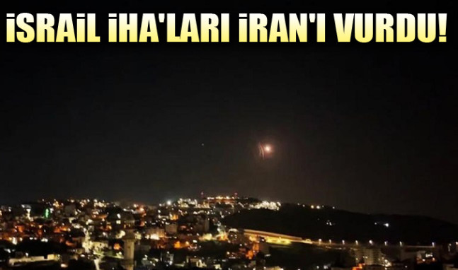 İsrail İHA'ları İran'ı vurdu!