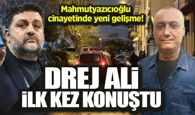 Mahmutyazıcıoğlu cinayetinde yeni gelişme! Drej Ali ilk kez konuştu…