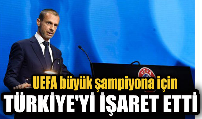 UEFA büyük şampiyona için Türkiye'yi işaret etti