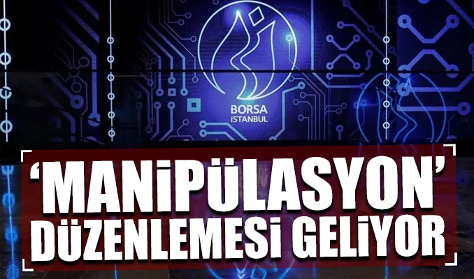 Borsa İstanbul'a manipülasyon düzenlemesi geliyor