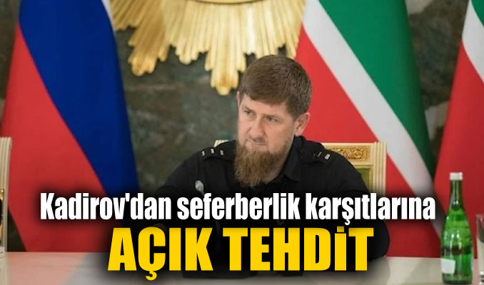 Kadirov'dan seferberlik karşıtlarına açık tehdit