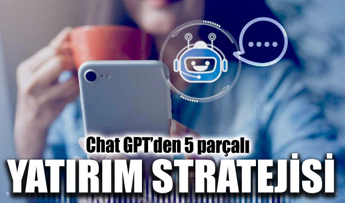 Chat GPT’den 5 parçalı yatırım stratejisi