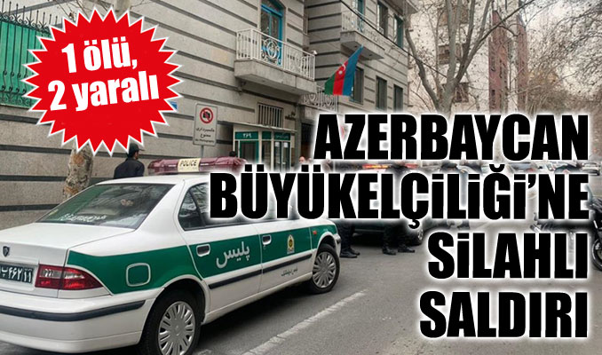 Azerbaycan'ın Tahran Büyükelçiliğine silahlı saldırı düzenlendi