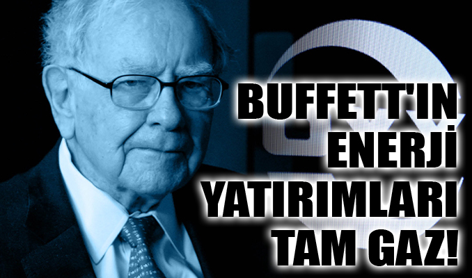 Buffett’ın enerji yatırımları tam gaz!