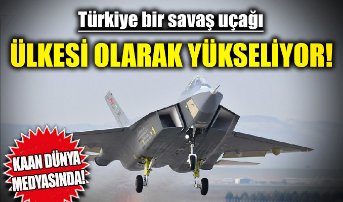 KAAN dünya medyasında: Türkiye bir savaş uçağı ülkesi olarak yükseliyor!