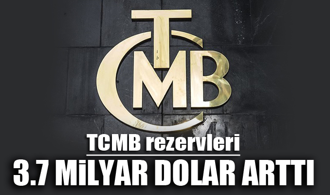 TCMB rezervleri 3.7 milyar dolar arttı