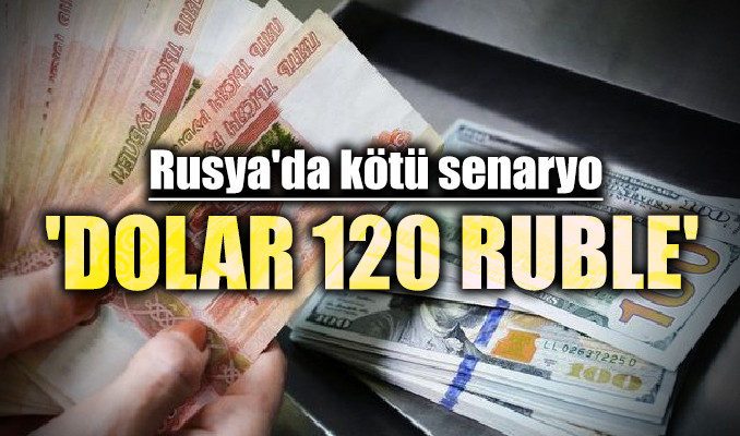 Rusya'da kötü senaryo: 'Dolar 120 ruble'