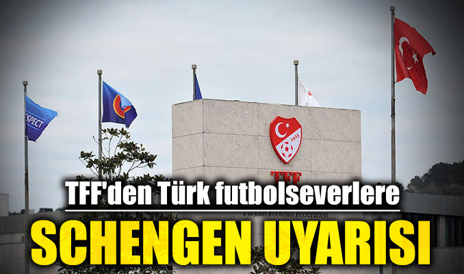 TFF’den Türk futbolseverlere Schengen uyarısı