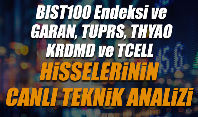 BIST100 Endeksi ve GARAN, TUPRS, THYAO, KRDMD ve TCELL hisselerinin canlı  teknik analizi!