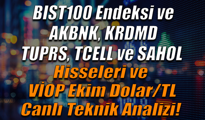 BIST100 Endeksi ve AKBNK, KRDMD, TUPRS, TCELL ve SAHOL Hisseleri, VİOP Ekim Dolar/TL Teknik Analizi