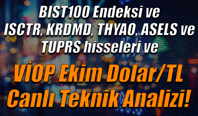BIST100 Endeksi ve ISCTR, KRDMD, THYAO, ASELS, TUPRS hisseleri ve VİOP Ekim Dolar/TL Teknik Analizi