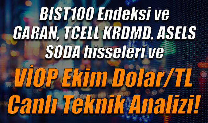 BIST100 Endeksi ve GARAN, TCELL, KRDMD, ASELS, SODA hisseleri ve VİOP Ekim Dolar/TL Teknik Analizi