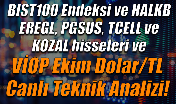 BIST100 Endeksi ve HALKB, EREGL, PGSUS, TCELL, KOZAL hisseleri ve VİOP Ekim Dolar/TL Teknik Analizi