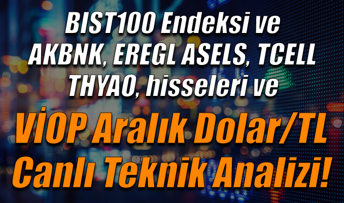 BIST100 Endeksi ve AKBNK, EREGL, ASELS,TCELL, THYAO hisseleri ve VİOP Aralık Dolar/TL Teknik Analizi