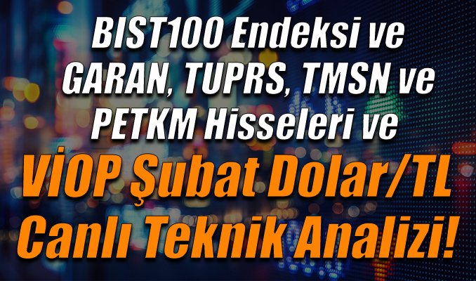 BIST100 Endeksi ve GARAN, TUPRS, TMSN ve PETKM Hisseleri ve VİOP Şubat Dolar/TL Canlı Analizi!
