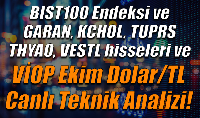 BIST100 Endeksi ve GARAN, KCHOL,TUPRS,THYAO,VESTL hisseleri ve VİOP Ekim Dolar/TL Teknik Analizi!