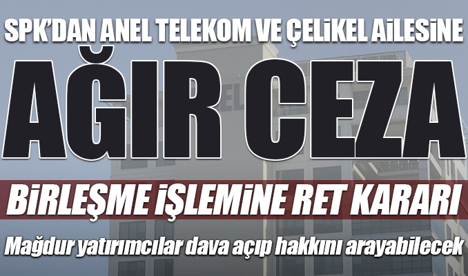 SPK'dan Anel Telekom ve Çelikel ailesine ağır ceza
