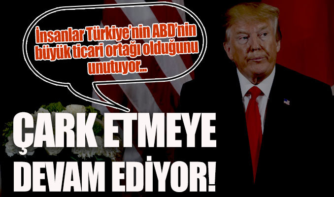 Trump: İnsanlar Türkiye’nin ABD’nin büyük ticari ortağı olduğunu unutuyor!