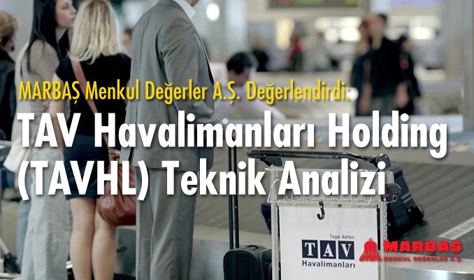 Marbaş’tan TAV Havalimanları Holding (TAVHL) teknik analizi