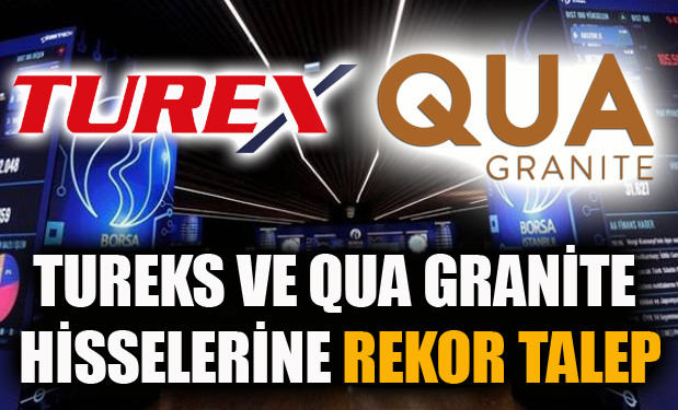 Tureks ve Qua Granite hisselerine rekor talep