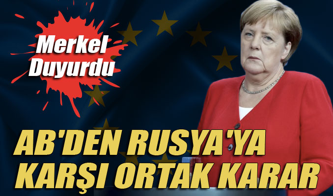 Merkel duyurdu! AB'den Rusya'ya karşı ortak karar
