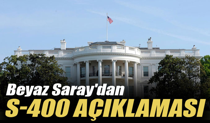 Beyaz Saray'dan S-400 açıklaması