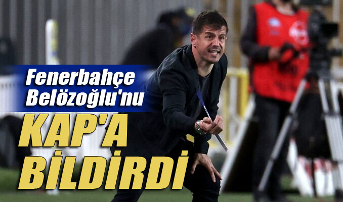Fenerbahçe Belözoğlu'nu KAP'a bildirdi