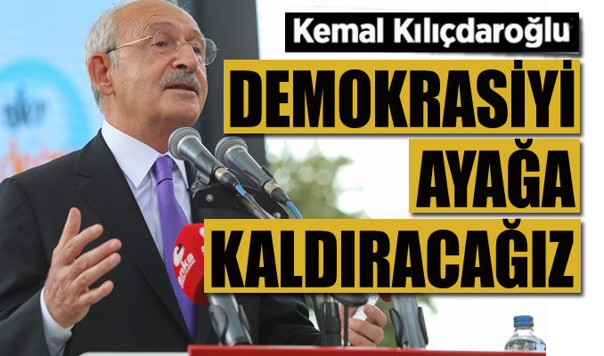 Kılıçdaroğlu: Demokrasiyi hep birlikte ayağa kaldıracağız