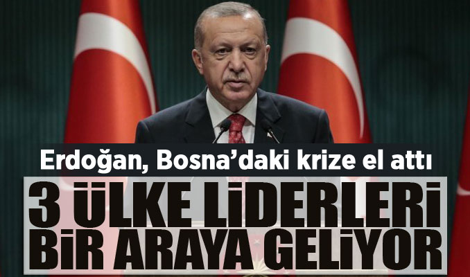 Erdoğan, Bosna Hersek'teki krize el attı: 3 ülke liderleri bir araya geliyor