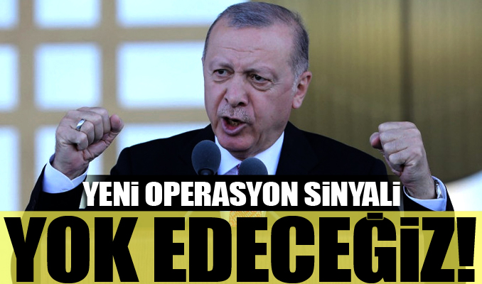 Erdoğan'dan yeni operasyon sinyali: Yok edeceğiz